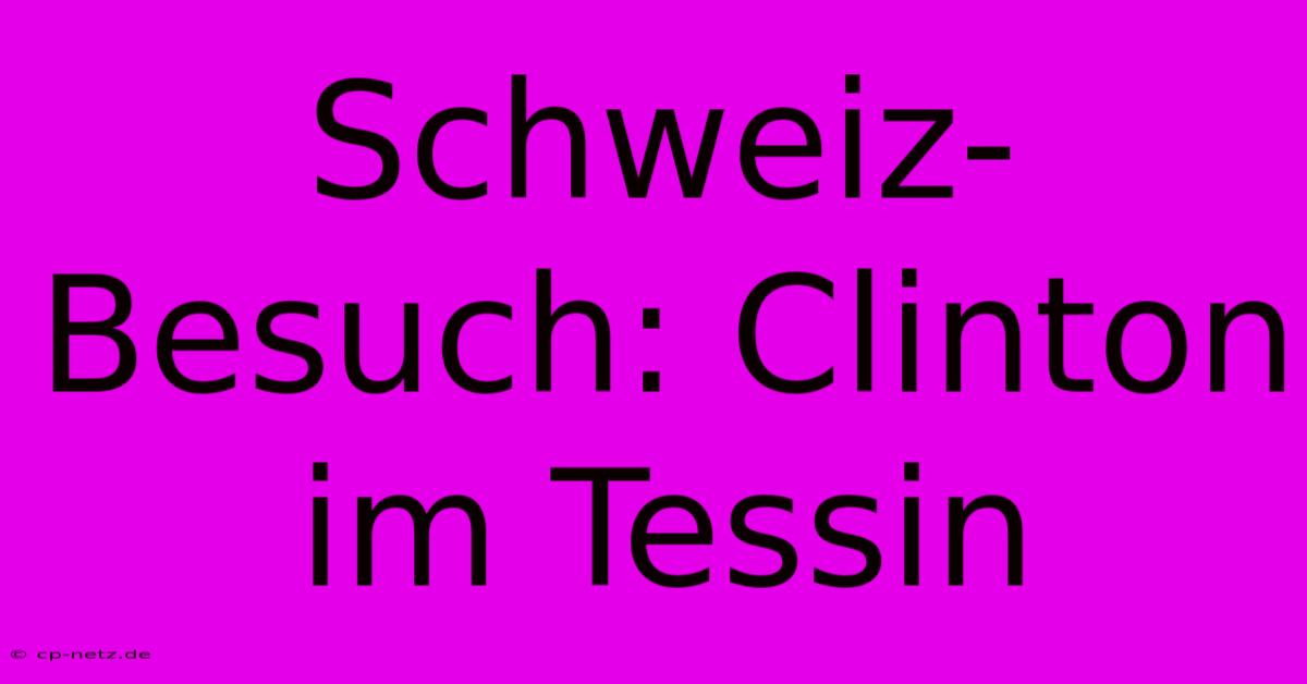 Schweiz-Besuch: Clinton Im Tessin