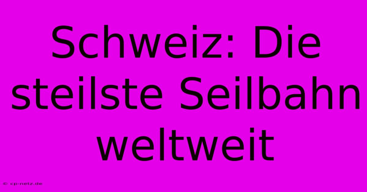 Schweiz: Die Steilste Seilbahn Weltweit