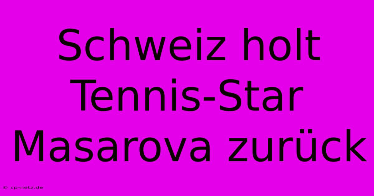 Schweiz Holt Tennis-Star Masarova Zurück