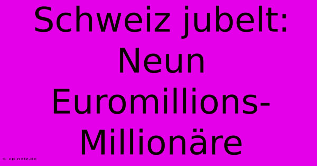 Schweiz Jubelt: Neun Euromillions-Millionäre