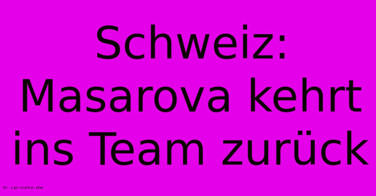 Schweiz: Masarova Kehrt Ins Team Zurück