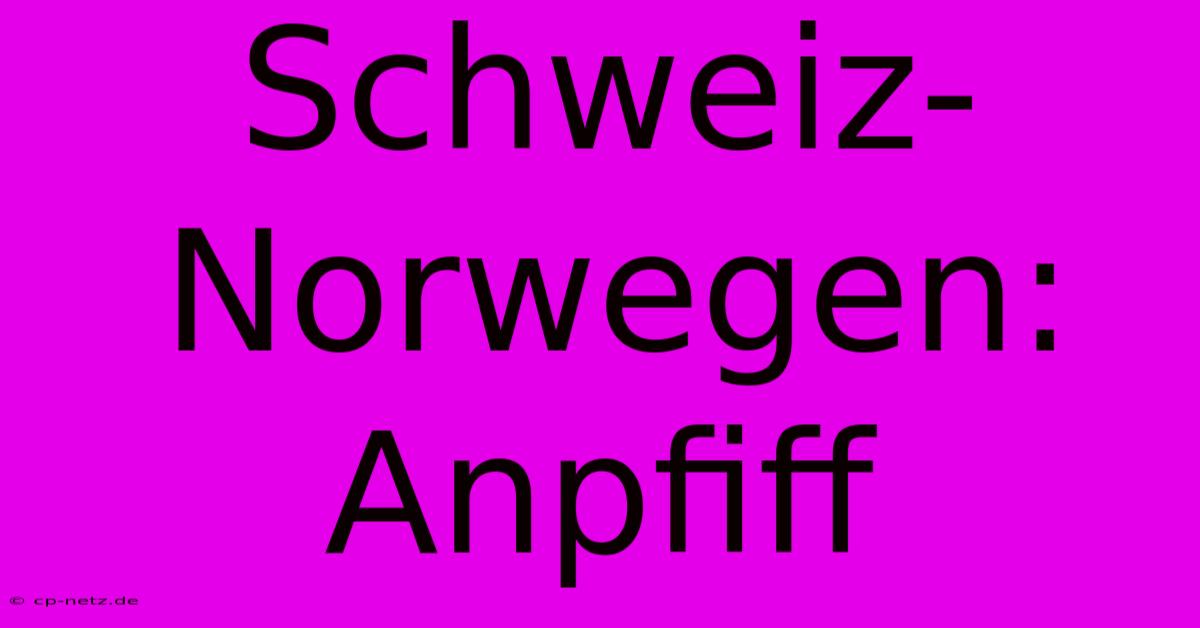 Schweiz-Norwegen: Anpfiff