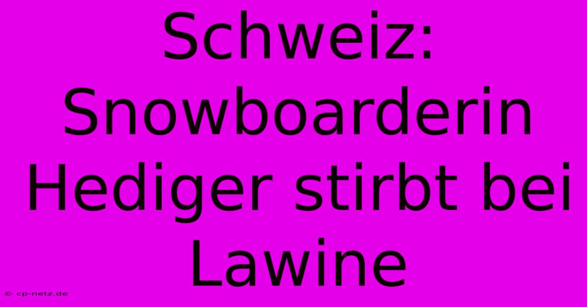 Schweiz: Snowboarderin Hediger Stirbt Bei Lawine