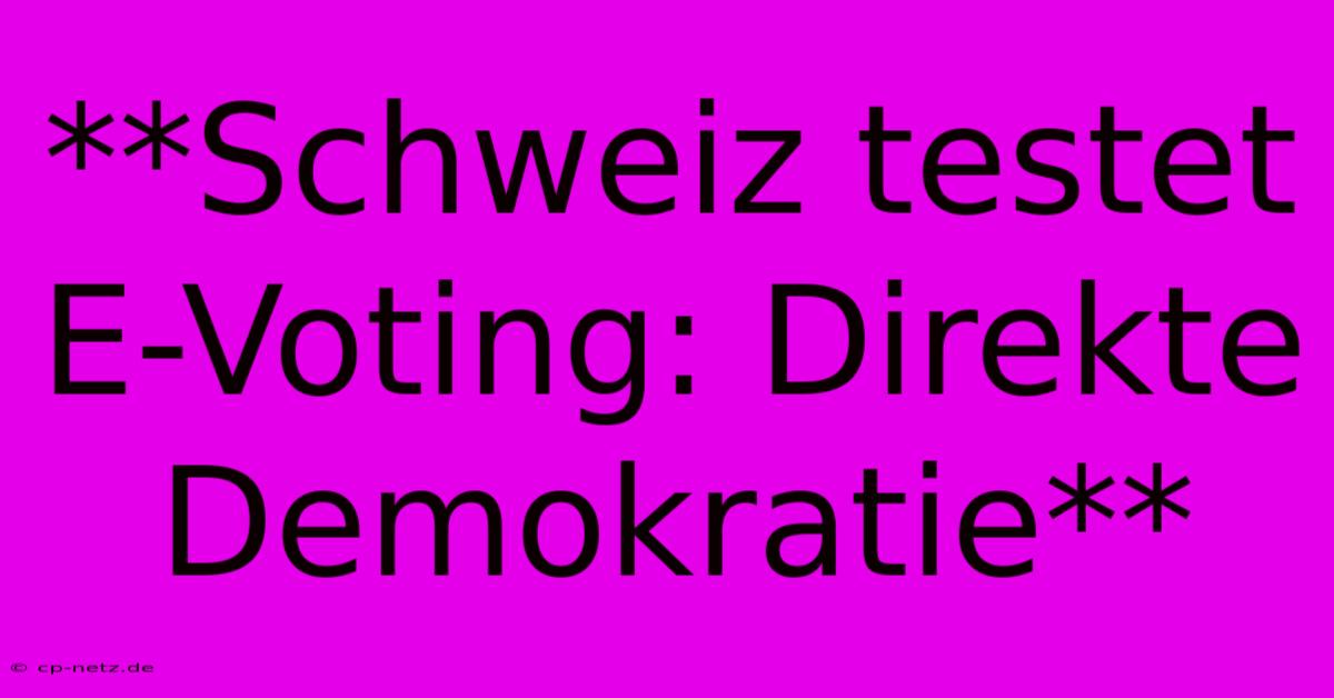 **Schweiz Testet E-Voting: Direkte Demokratie**