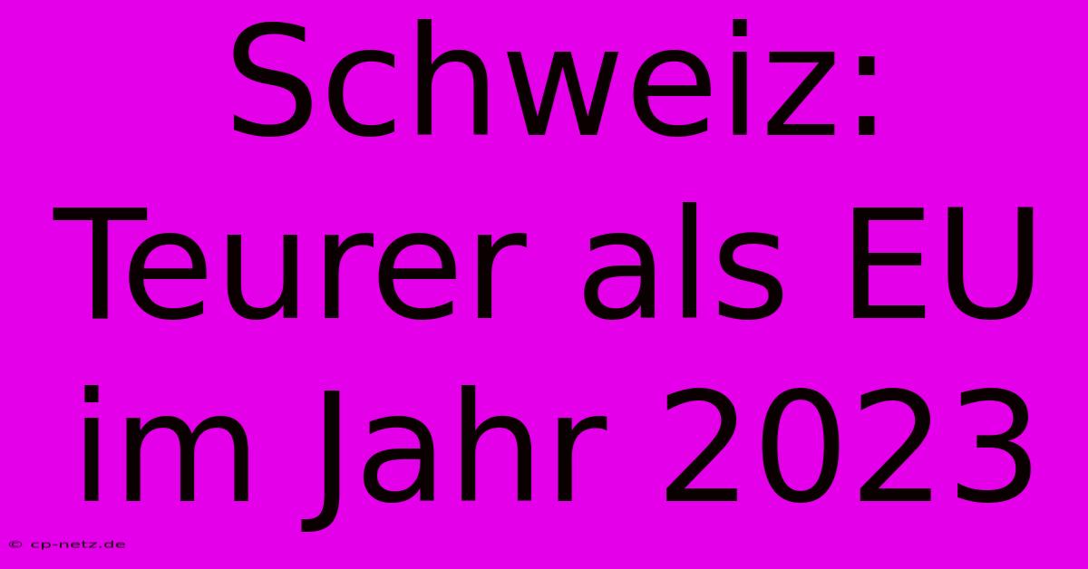 Schweiz: Teurer Als EU Im Jahr 2023