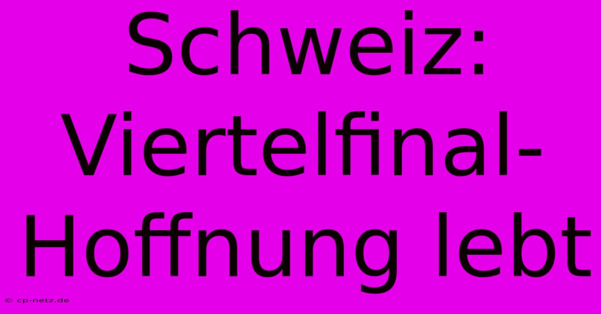 Schweiz: Viertelfinal-Hoffnung Lebt