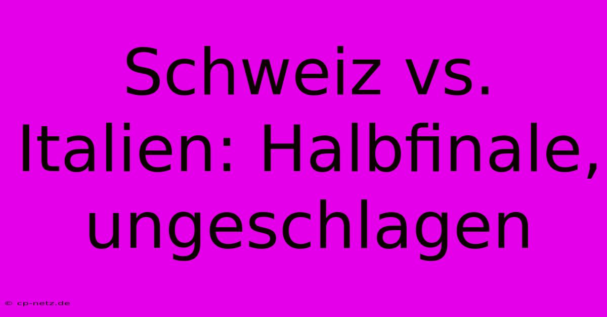 Schweiz Vs. Italien: Halbfinale, Ungeschlagen