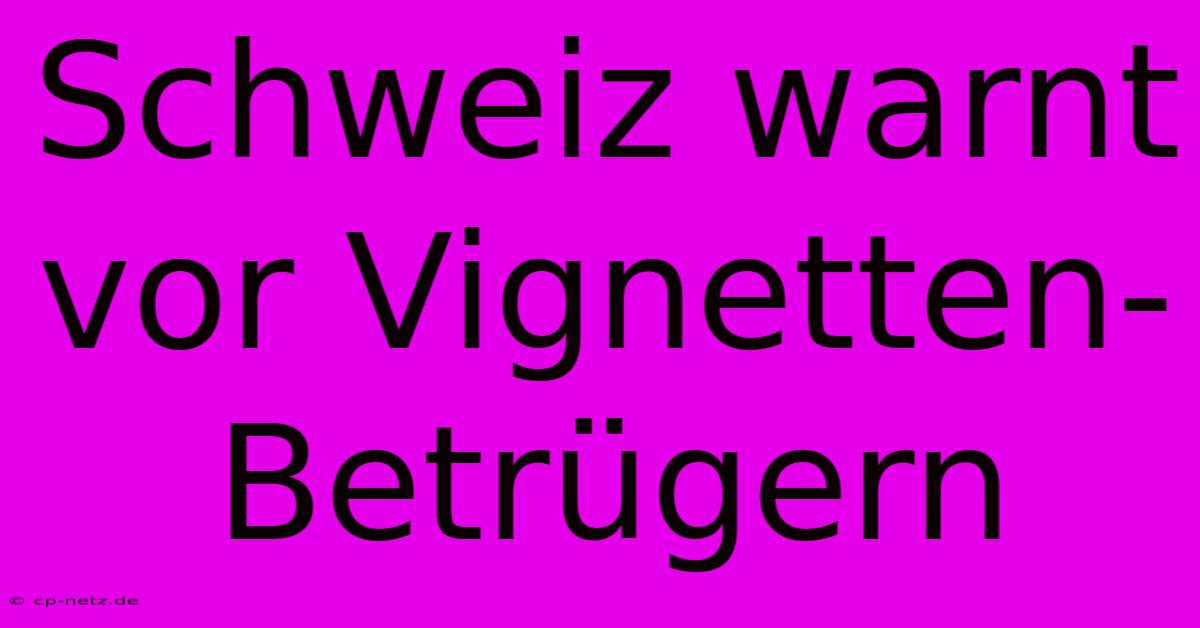 Schweiz Warnt Vor Vignetten-Betrügern