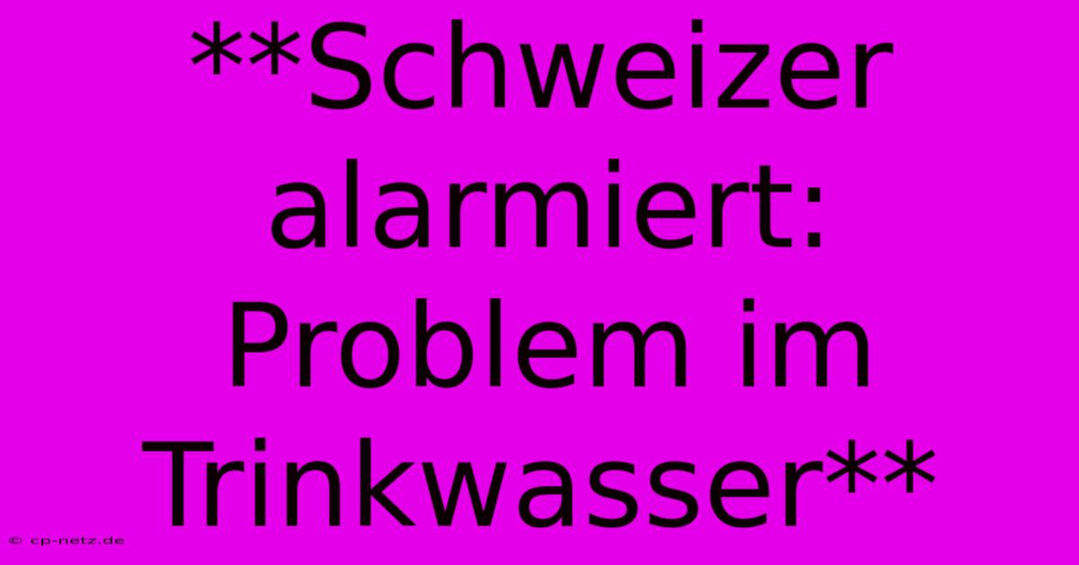 **Schweizer Alarmiert: Problem Im Trinkwasser**