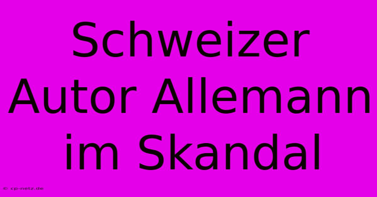 Schweizer Autor Allemann Im Skandal