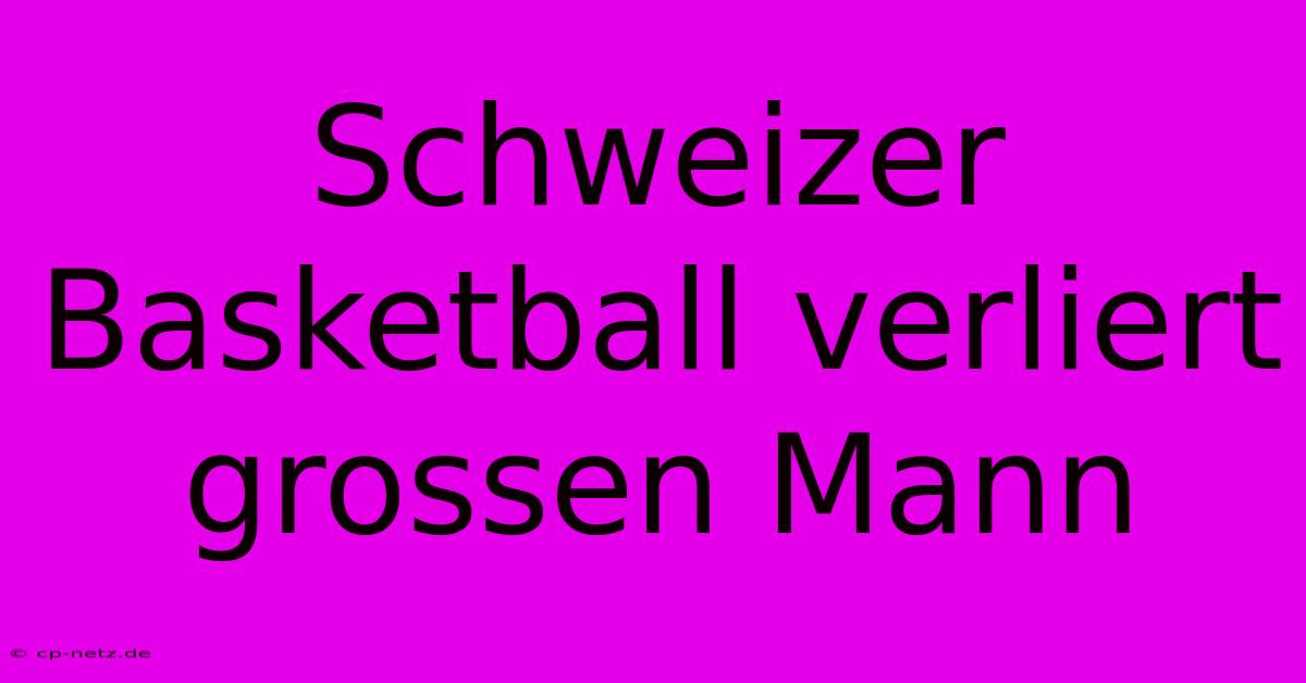 Schweizer Basketball Verliert Grossen Mann