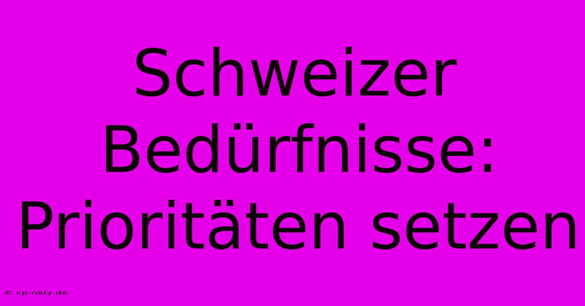 Schweizer Bedürfnisse:  Prioritäten Setzen