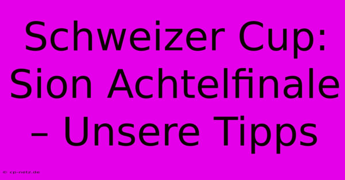 Schweizer Cup: Sion Achtelfinale – Unsere Tipps