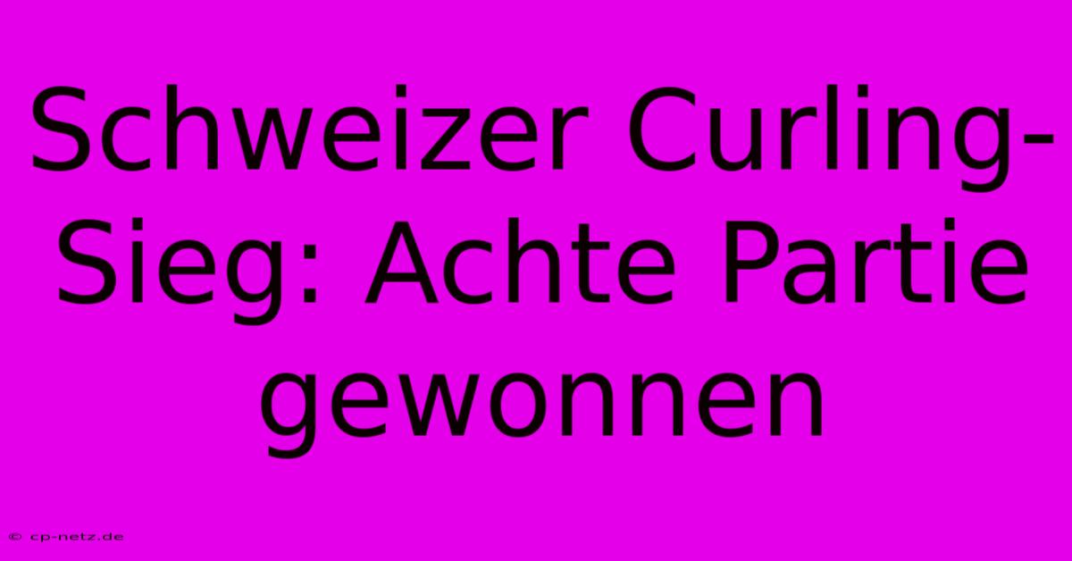 Schweizer Curling-Sieg: Achte Partie Gewonnen