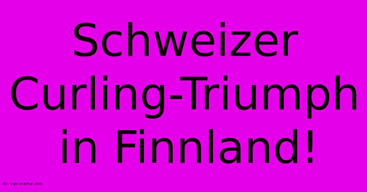 Schweizer Curling-Triumph In Finnland!