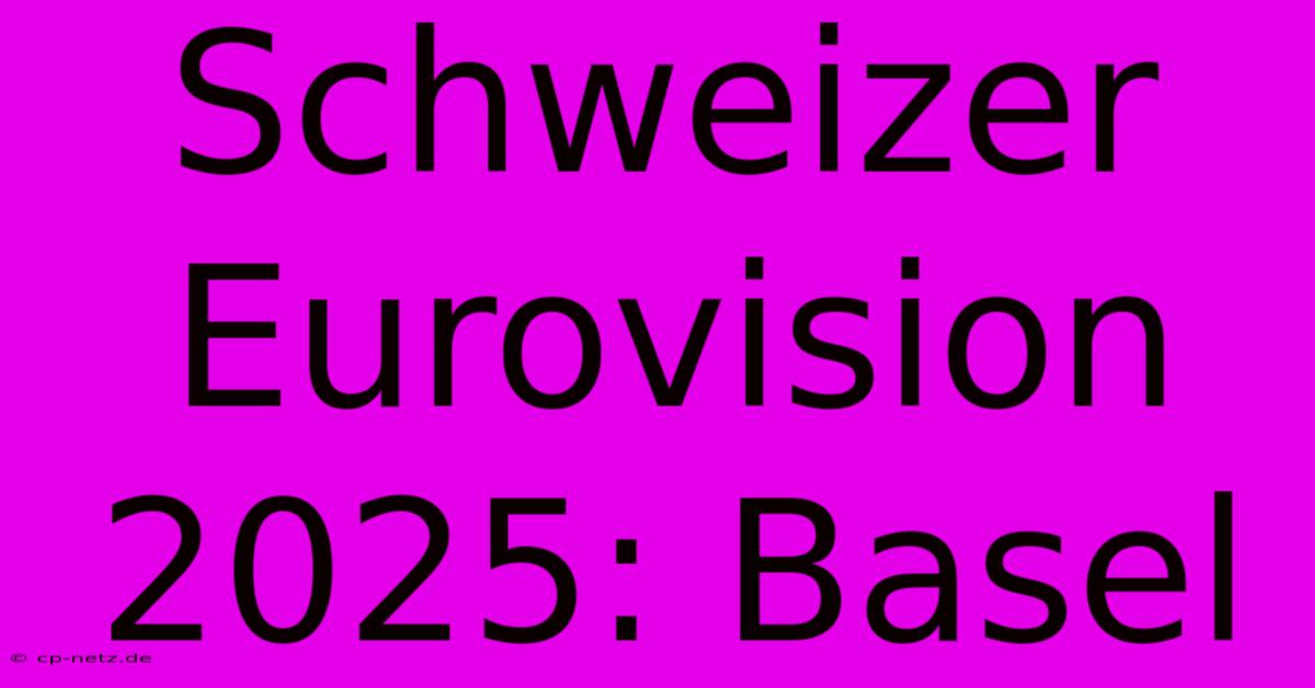 Schweizer Eurovision 2025: Basel