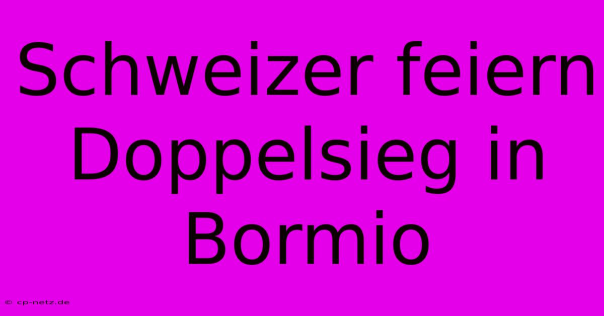 Schweizer Feiern Doppelsieg In Bormio