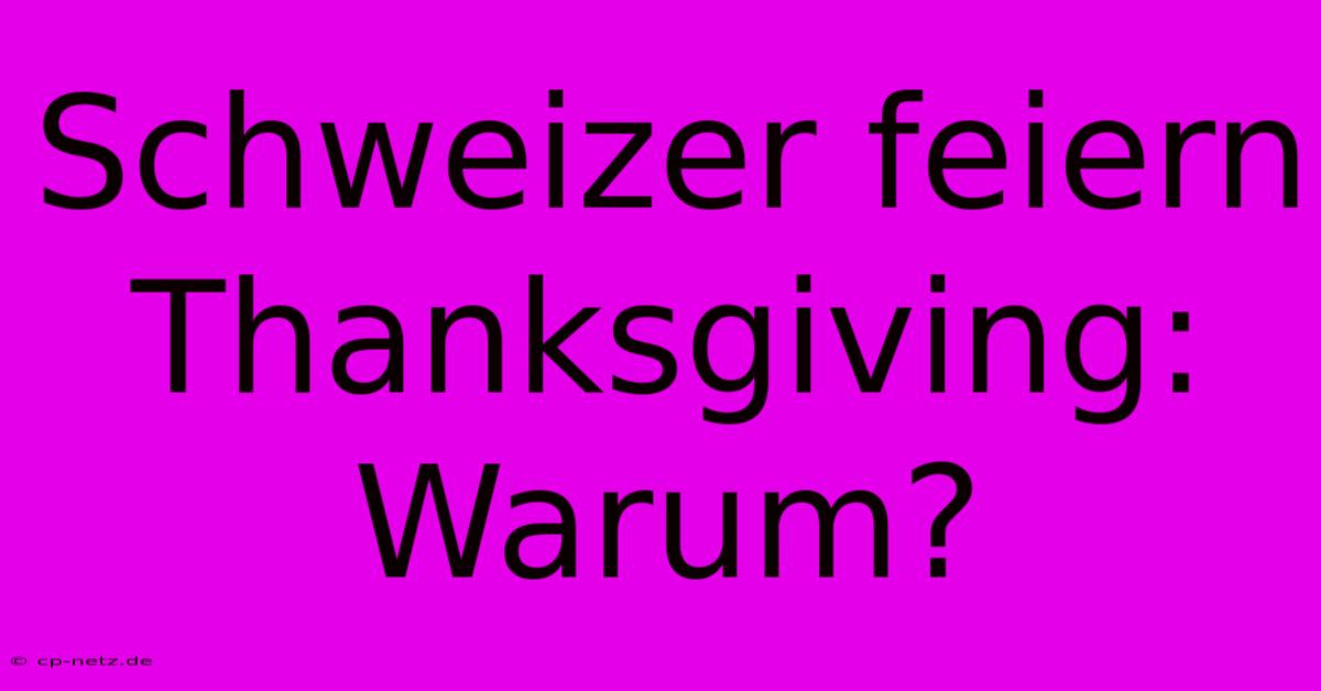 Schweizer Feiern Thanksgiving: Warum?