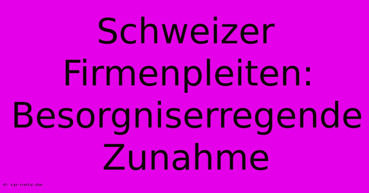 Schweizer Firmenpleiten: Besorgniserregende Zunahme