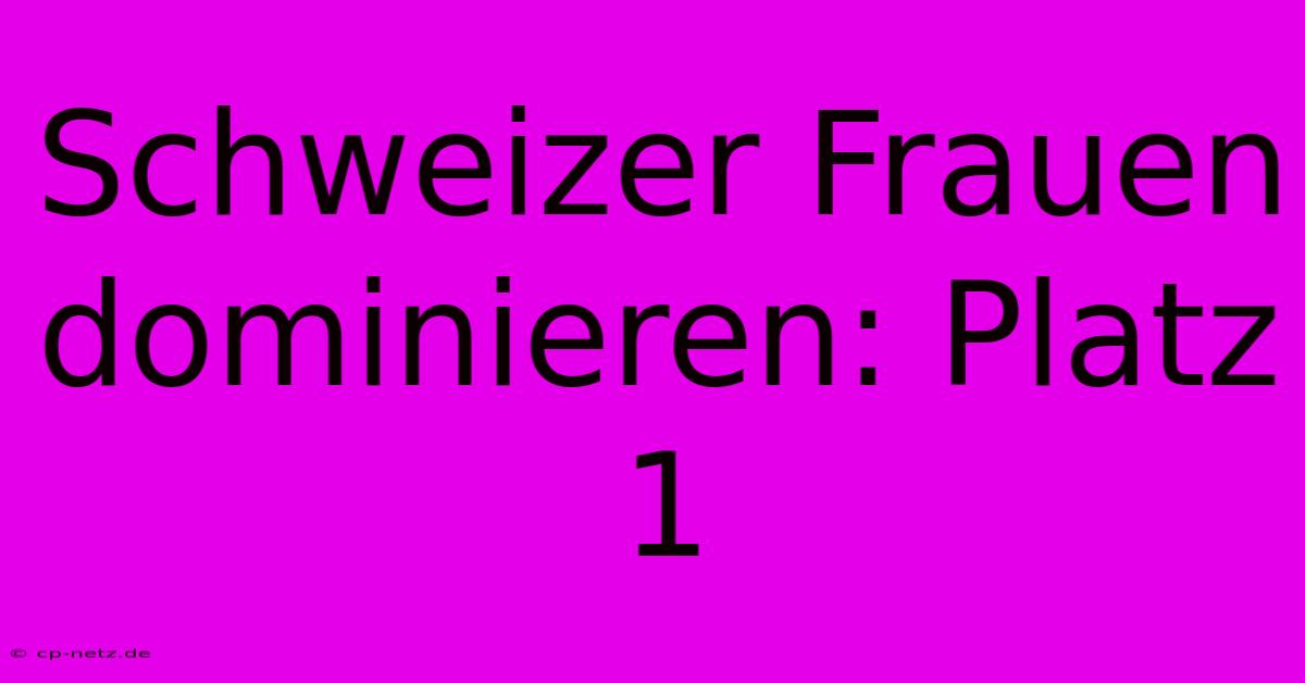 Schweizer Frauen Dominieren: Platz 1