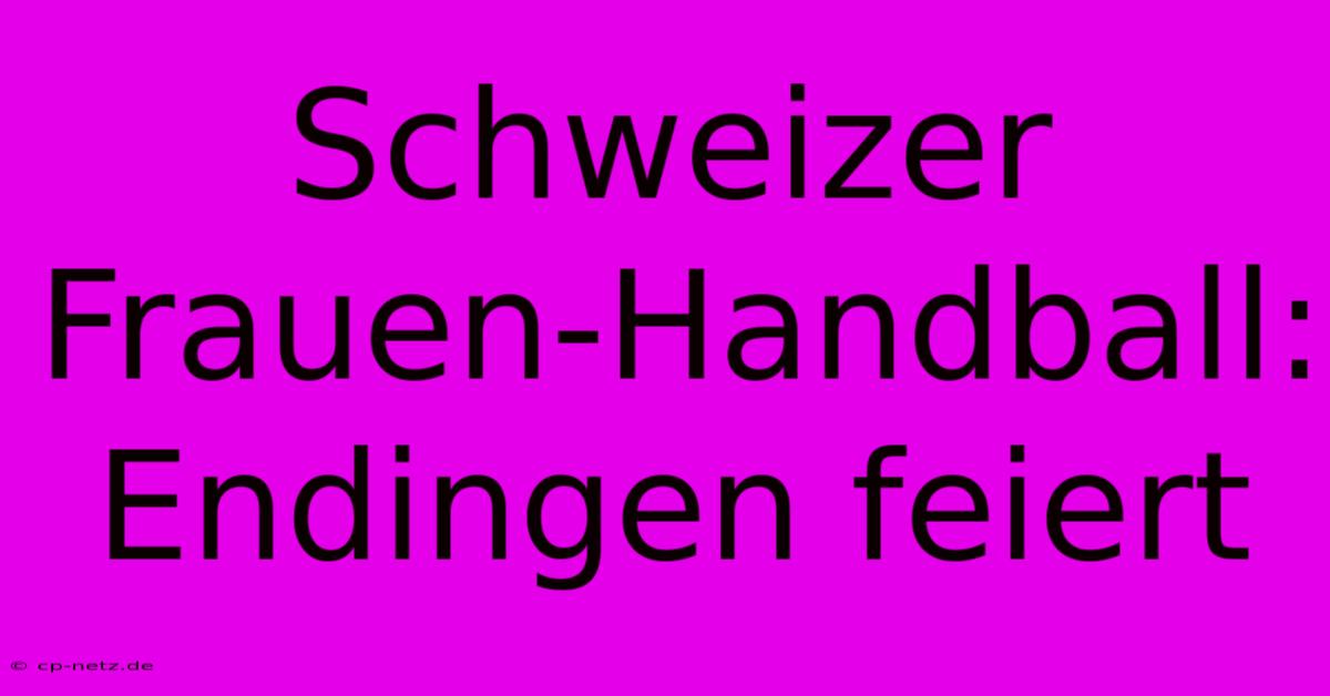 Schweizer Frauen-Handball: Endingen Feiert