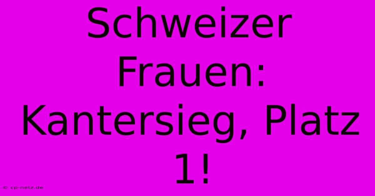 Schweizer Frauen: Kantersieg, Platz 1!