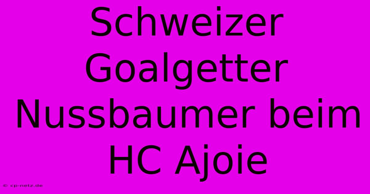 Schweizer Goalgetter Nussbaumer Beim HC Ajoie