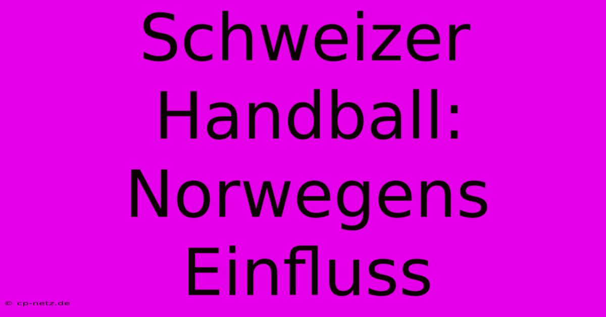 Schweizer Handball: Norwegens Einfluss