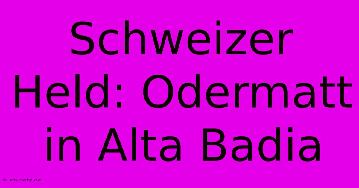 Schweizer Held: Odermatt In Alta Badia