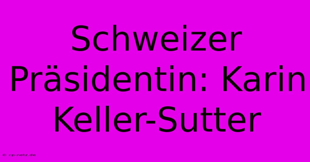 Schweizer Präsidentin: Karin Keller-Sutter