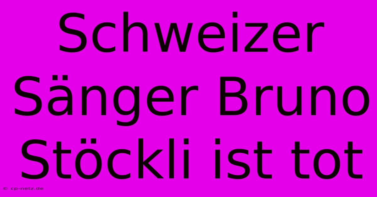 Schweizer Sänger Bruno Stöckli Ist Tot