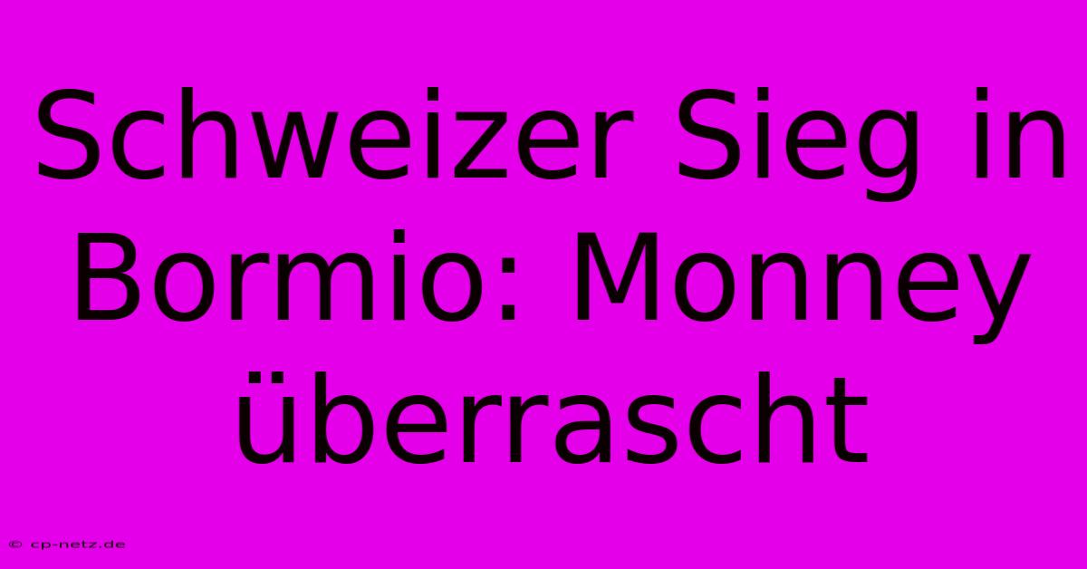 Schweizer Sieg In Bormio: Monney Überrascht