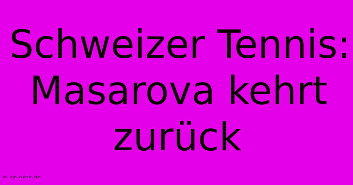 Schweizer Tennis: Masarova Kehrt Zurück