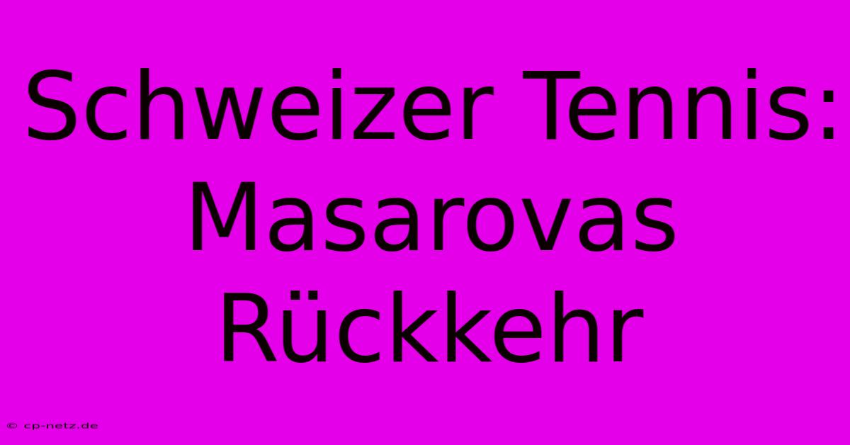 Schweizer Tennis: Masarovas Rückkehr