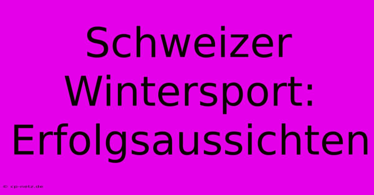 Schweizer Wintersport: Erfolgsaussichten