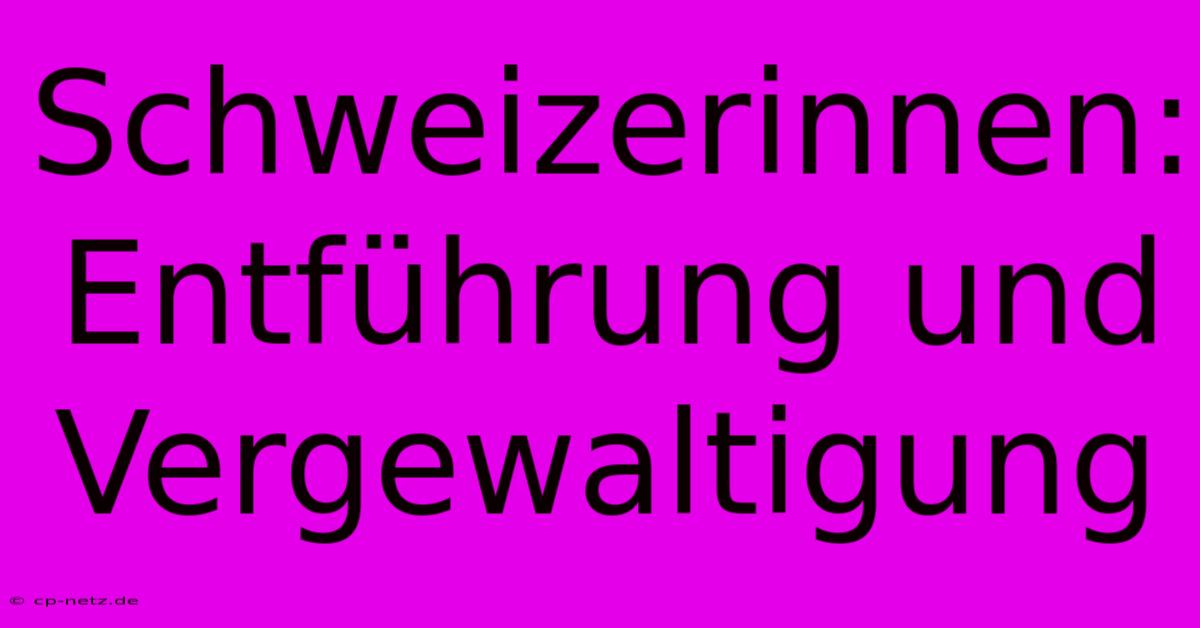 Schweizerinnen: Entführung Und Vergewaltigung