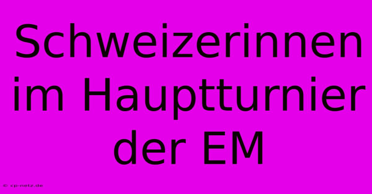 Schweizerinnen Im Hauptturnier Der EM