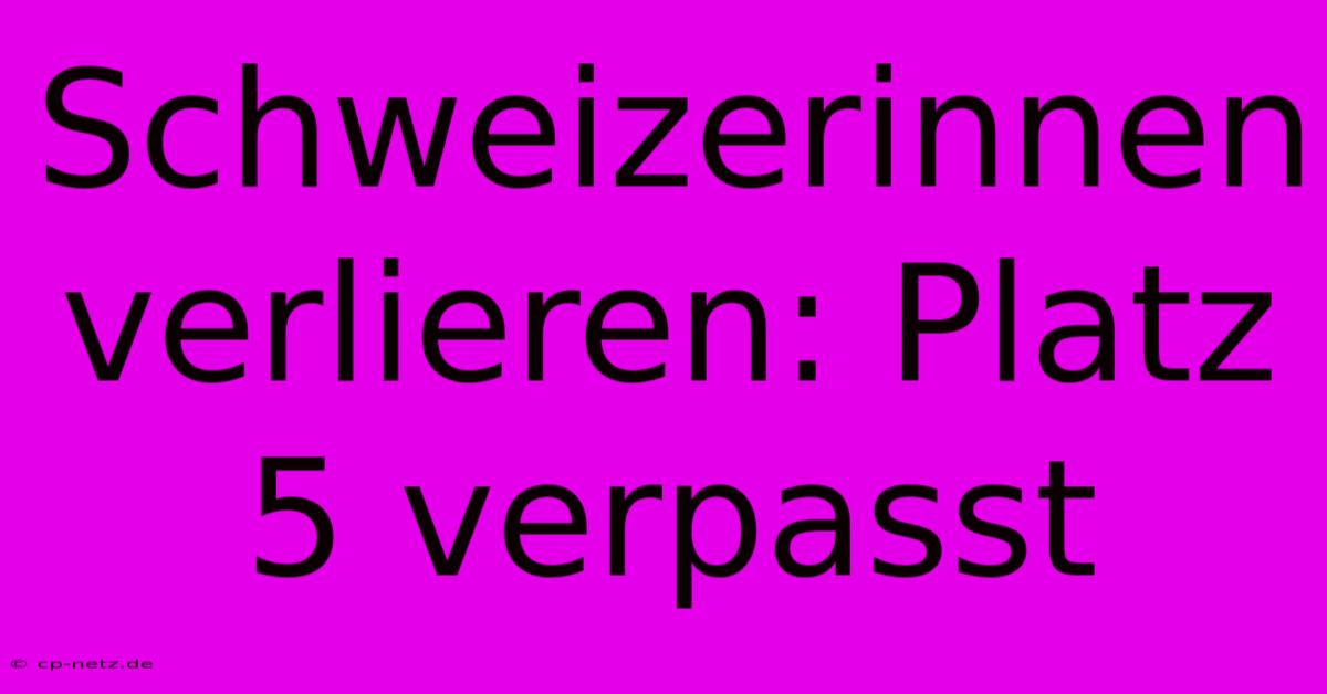 Schweizerinnen Verlieren: Platz 5 Verpasst