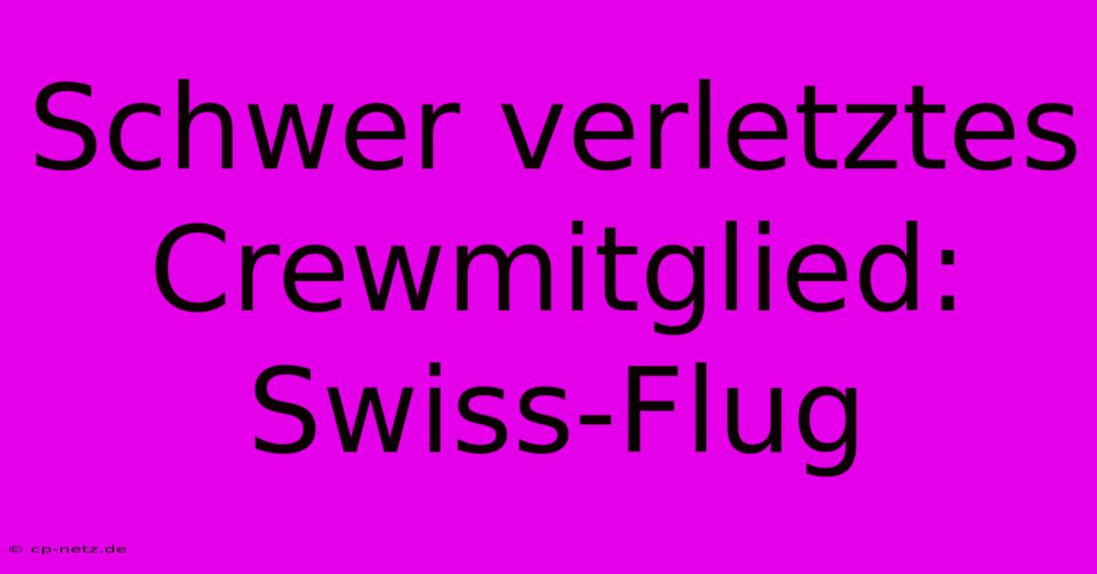 Schwer Verletztes Crewmitglied: Swiss-Flug