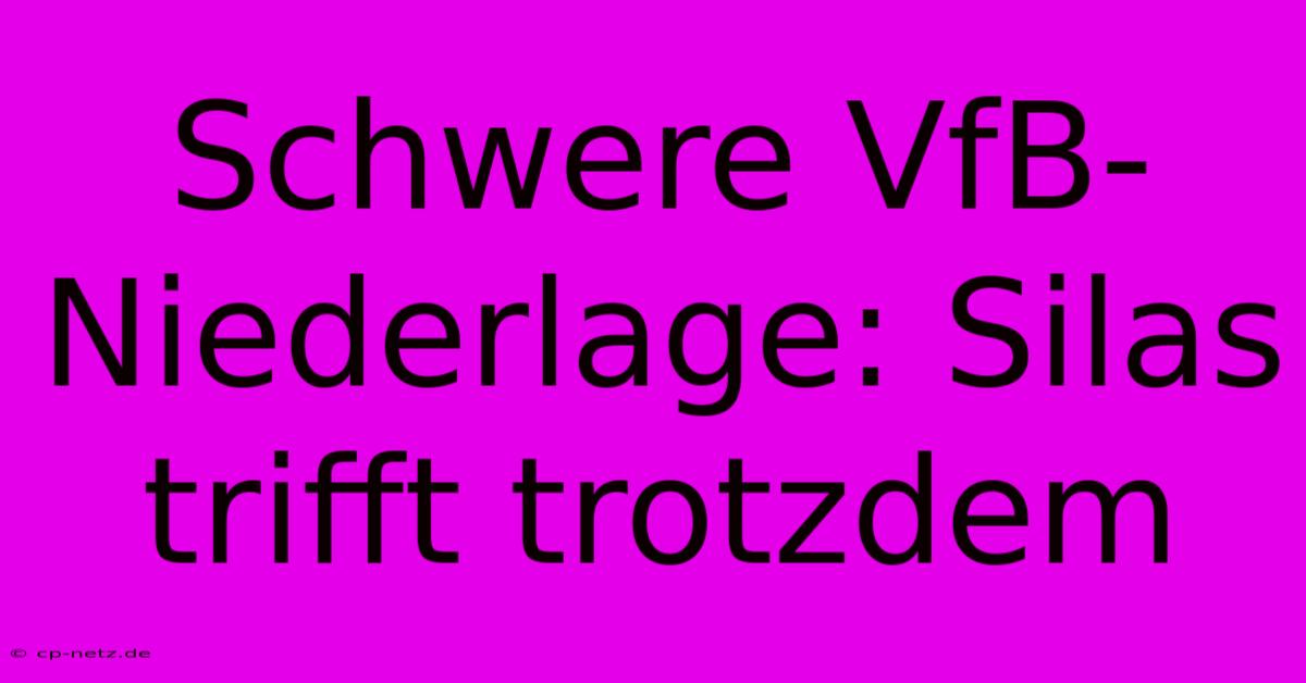 Schwere VfB-Niederlage: Silas Trifft Trotzdem