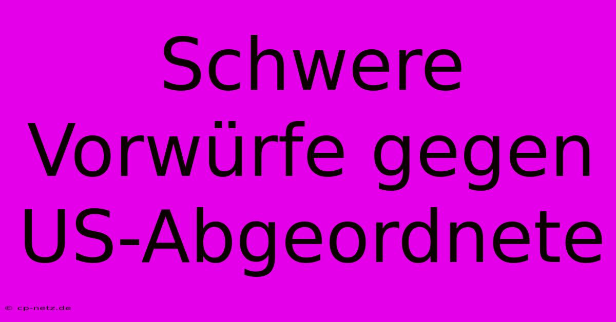 Schwere Vorwürfe Gegen US-Abgeordnete