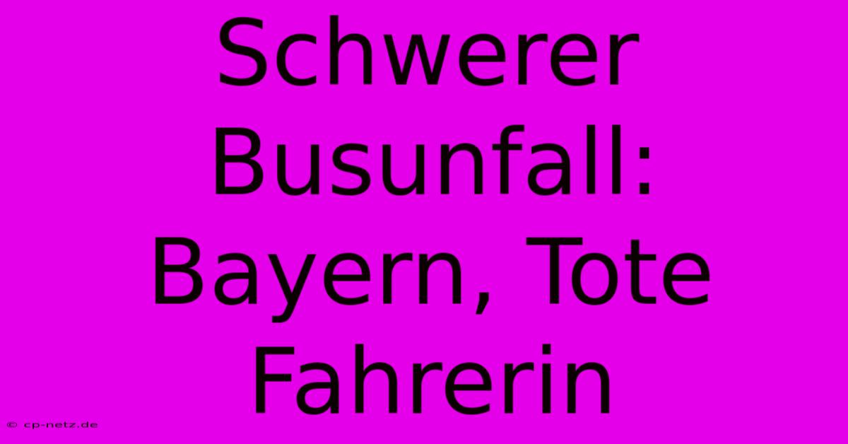 Schwerer Busunfall: Bayern, Tote Fahrerin