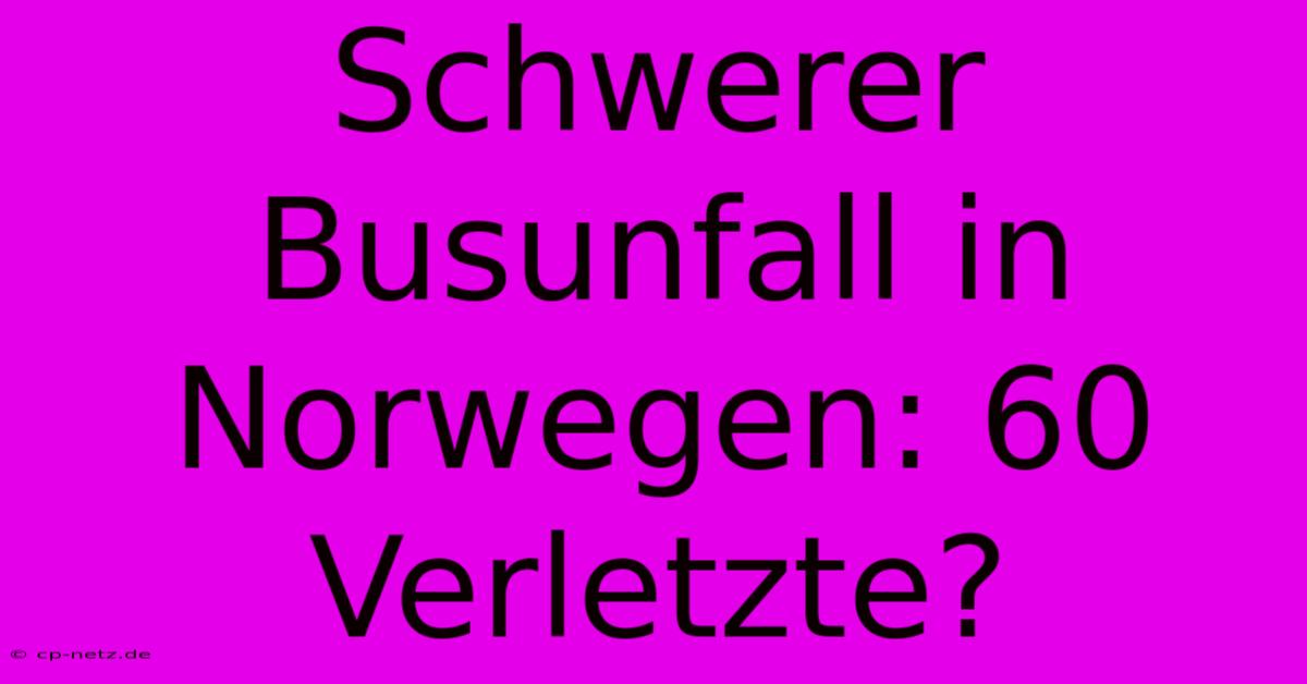 Schwerer Busunfall In Norwegen: 60 Verletzte?