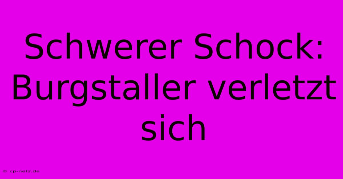 Schwerer Schock: Burgstaller Verletzt Sich