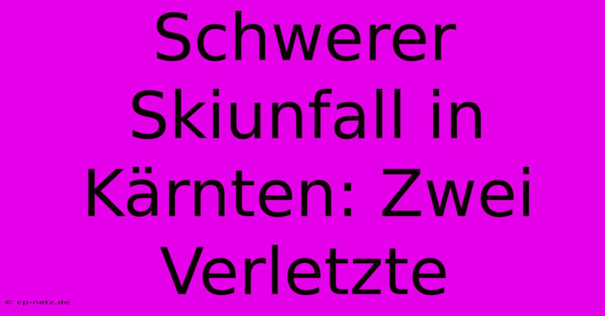 Schwerer Skiunfall In Kärnten: Zwei Verletzte