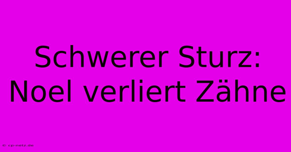 Schwerer Sturz: Noel Verliert Zähne