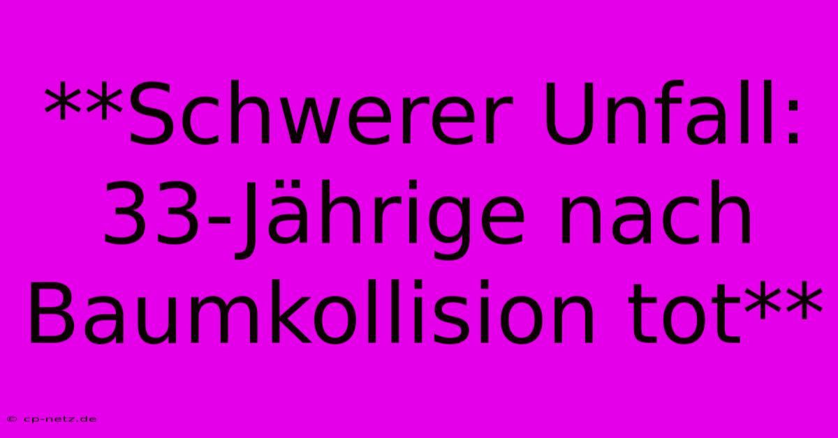 **Schwerer Unfall: 33-Jährige Nach Baumkollision Tot**