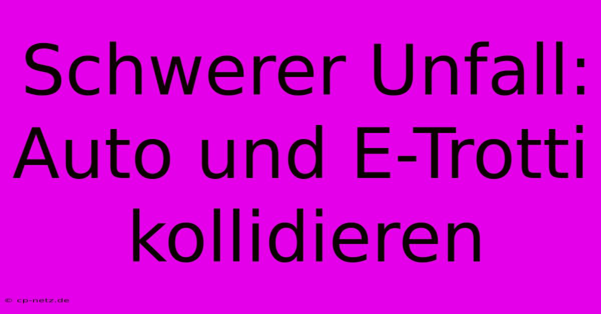 Schwerer Unfall: Auto Und E-Trotti Kollidieren