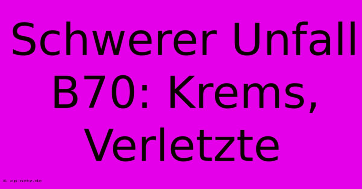 Schwerer Unfall B70: Krems, Verletzte