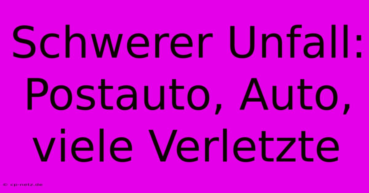 Schwerer Unfall: Postauto, Auto, Viele Verletzte